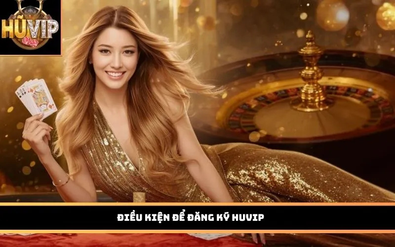 Điều kiện để đăng ký HUVIP