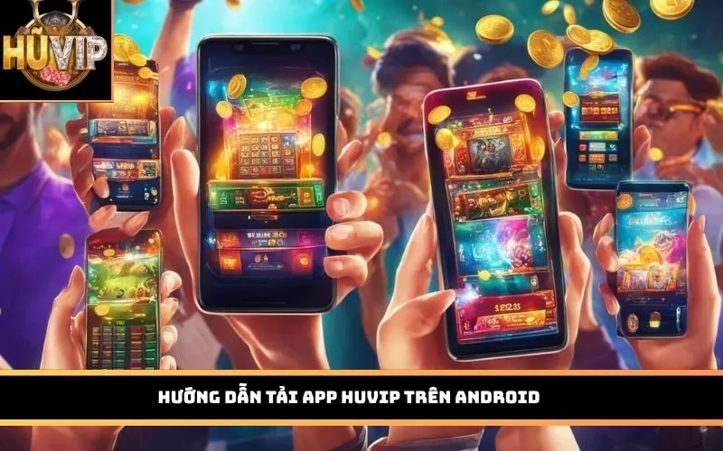 Hướng dẫn tải App HUVIP trên Android