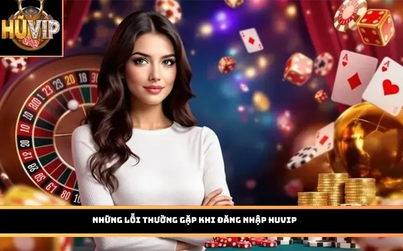 Những lỗi thường gặp khi đăng nhập HUVIP